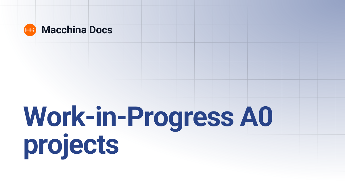 Work-in-Progress A0 projects | Macchina Docs